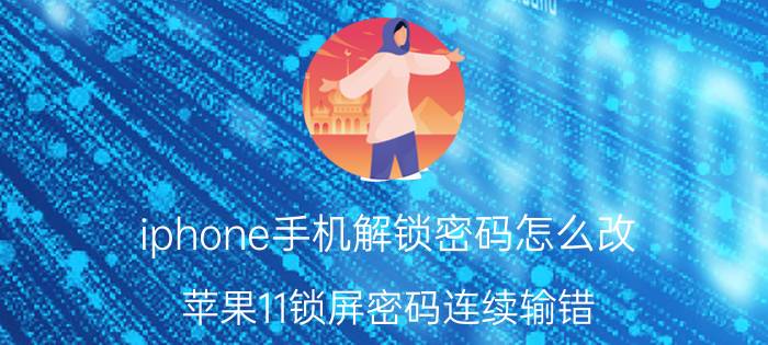 iphone手机解锁密码怎么改 苹果11锁屏密码连续输错？